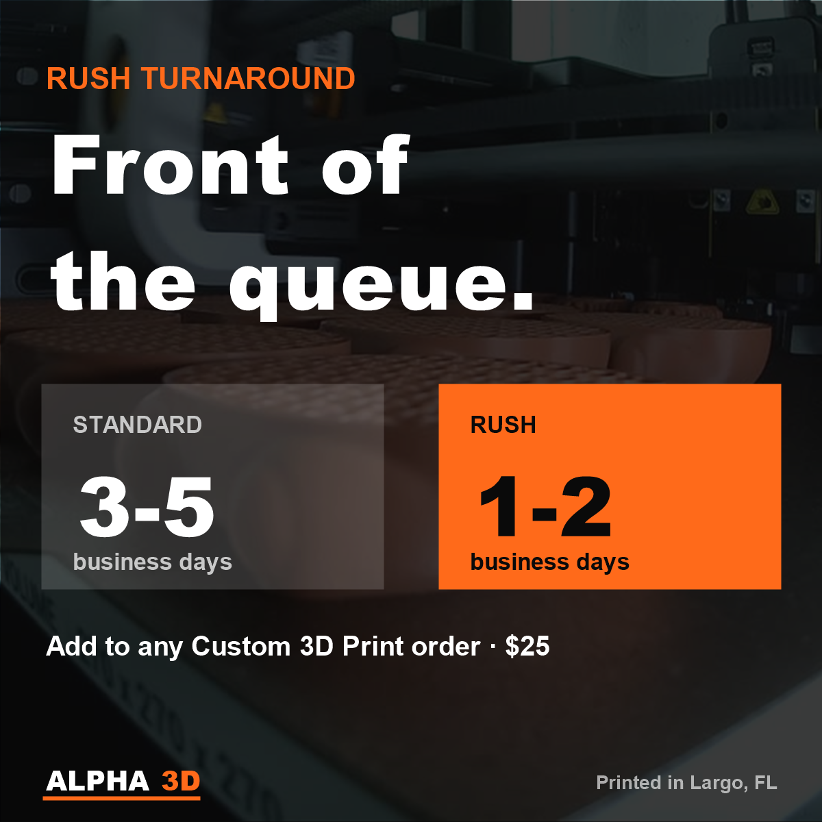 Rush turnaround upgrade: 1 to 2 business days instead of 3 to 5, $25 on any custom 3D print order